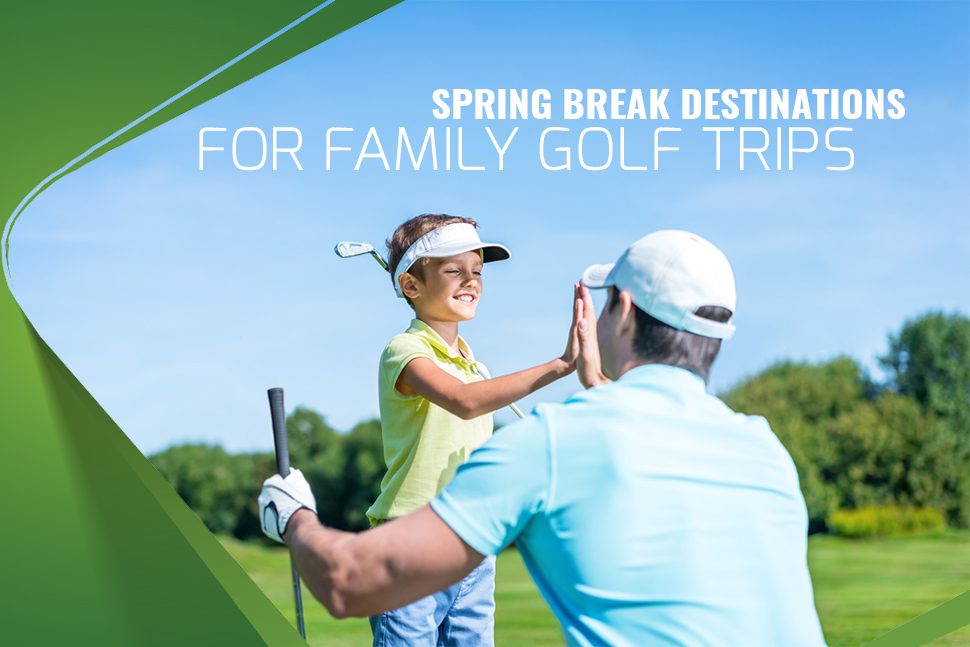 spring break destinations family golf trip
